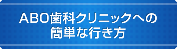 ABO歯科クリニックへの簡単な行き方